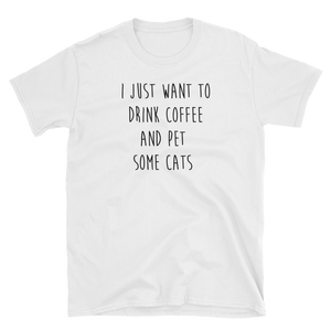 I Just Want To Drink Coffee and Pet Some Cats T-shirt