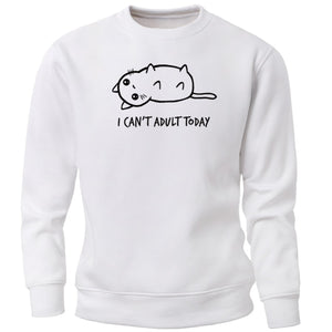 I Can't Adult Today Sweatshirt